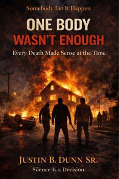 One Body Wasn't Enough: Every death Made Sense at the Time (SOMEBODY LET IT HAPPEN Silence Is a Decision)