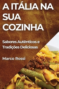 Paperback A Itália na Sua Cozinha: Sabores Autênticos e Tradições Deliciosas [Portuguese] Book