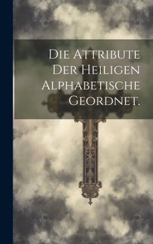 Hardcover Die Attribute der Heiligen alphabetische geordnet. [German] Book