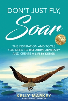 Paperback Don't Just Fly, SOAR: The Inspiration and tools you need to rise above adversity and create a life by design Book