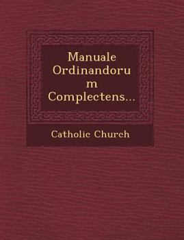 Manuale Ordinandorum: Or the Ordination Rite According to the Roman Pontifical