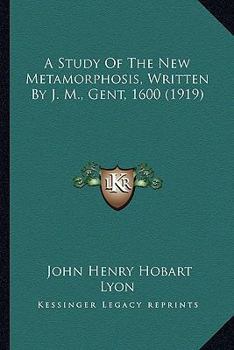 Paperback A Study Of The New Metamorphosis, Written By J. M., Gent, 1600 (1919) Book