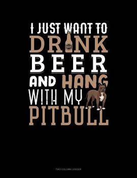 Paperback I Just Want To Drink Beer & Hang With My Pitbull: Two Column Ledger Book