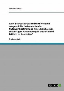 Paperback Wert des Gutes Gesundheit: Wie sind ausgewählte Instrumente der Nutzwertbestimmung hinsichtlich einer zukünftigen Anwendung in Deutschland kritisch zu [German] Book