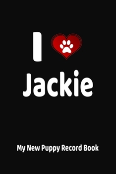 I Love Jackie My New Puppy Record Book: Personalized Dog Journal and Health Logbook