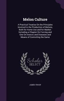 Hardcover Melon Culture: A Practical Treatise On the Principles Involved in the Production of Melons, Both for Home Use and for Market: Includi Book
