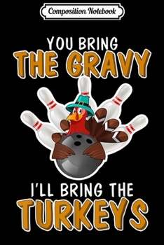 Composition Notebook: You Bring The Gravy I'll Bring The Turkeys Funny Bowling Journal/Notebook Blank Lined Ruled 6x9 100 Pages