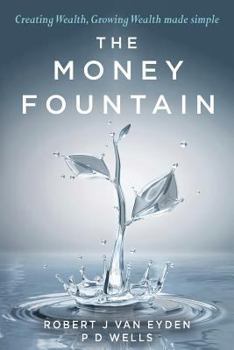 The Money Fountain: Creating Wealth, Growing Wealth Made Simple