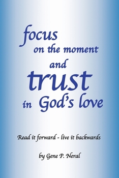 Paperback focus on the moment and trust in God's Love: Read it forward - live it backwards Book