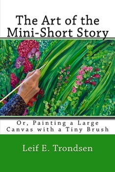 Paperback The Art of the Mini-Short Story: Or, Painting a Large Canvas with a Tiny Brush Book