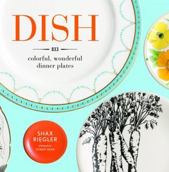 Dish: 813 Colorful, Wonderful Dinner Plates