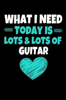 Paperback What I Need Today Is Lots Lots Guitar: Guitar Notebook Gift - 120 Dot Grid Page Book