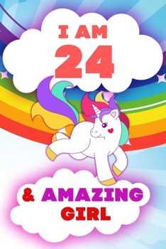 Paperback I am 24 and Amazing Girl, Happy Birthday Gift, 24 Years Old Unicorn Journal Notebook for Girls: 120 Pages, 6x9, Soft Cover, Matte Finish, Lined Journa Book