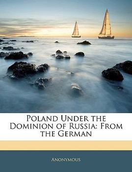 Paperback Poland Under the Dominion of Russia: From the German Book