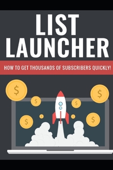 Paperback List Launcher - The Money Is In The List: How To Get Thousands Of Subscribers Quickly Book