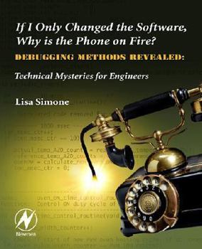 Paperback If I Only Changed the Software, Why Is the Phone on Fire?: Embedded Debugging Methods Revealed: Technical Mysteries for Engineers Book