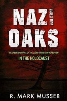 Paperback Nazi Oaks: The Green Sacrifice of the Judeo-Christian Worldview in the Holocaust Book