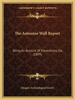 The Antonine Wall Report: Being An Account Of Excavations, Etc.