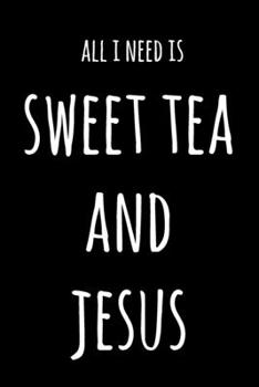 All I Need Is Sweet Tea And Jesus: 6x9" Dot Bullet Notebook/Journal Funny Gift Idea