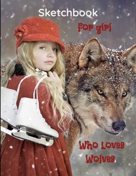 Paperback Sketchbook For Girl Who Loves Wolves: sketchbook large notebook for drawing, Sketchbook For Girl Who Loves Wolves doodling or sketching 8.5x11 inches, Book