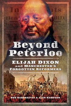 Paperback Beyond Peterloo: Elijah Dixon and Manchester's Forgotten Reformers Book
