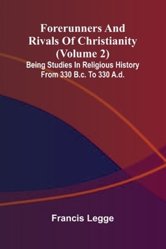 Paperback Forerunners and rivals of Christianity: Being studies in religious history from 330 B.C. to 330 A.D. (Volume 2) Book