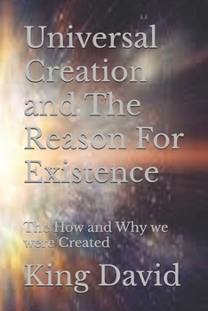 Paperback Universal Creation and The Reason For Existence: The How and Why we were Created Book