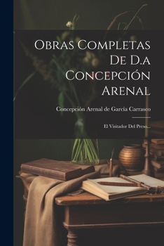 Paperback Obras Completas De D.a Concepción Arenal: El Visitador Del Preso... [Spanish] Book
