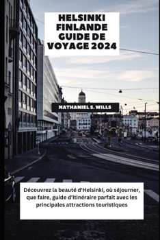 Paperback Helsinki Finlande Guide de voyage 2024: Découvrez la beauté d'Helsinki, où séjourner, que faire, guide d'itinéraire parfait avec les principales attra [French] Book