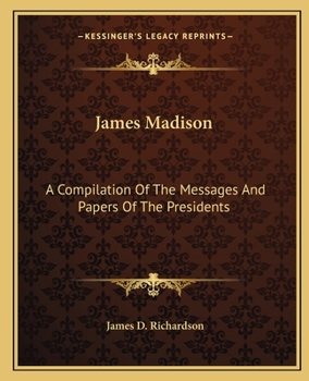 Paperback James Madison: A Compilation Of The Messages And Papers Of The Presidents Book