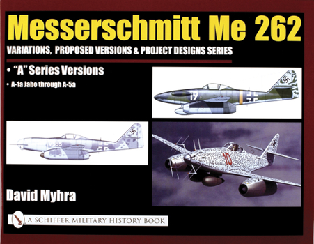 Hardcover Messerschmitt Me 262: Variations, Proposed Versions & Project Designs Series: Me 262 a Series Versions - A-1a Jabo Through A-5a Book