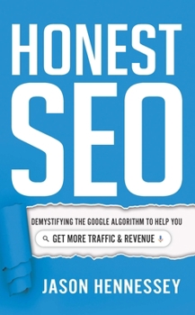 Hardcover Honest SEO: Demystifying the Google Algorithm to Help You Get More Traffic and Revenue Book