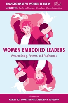 Women Embodied Leaders: Peacebuilding, Protest, and Professions (Transformative Women Leaders)