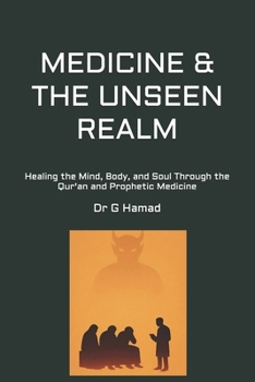 MEDICINE & THE UNSEEN REALM: Healing the Mind, Body, and Soul Through the Qur'an and Prophetic Medicine (True Prophetic Medicine Publications)