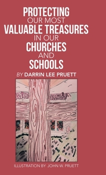 Hardcover Protecting Our Most Valuable Treasures in Our Churches and Schools: And Elsewhere Book