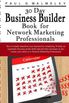 Paperback 30 Day Business Builder Book for Network Marketing Professionals: How to totally transform your business by completing 30 daily assignments focusing o Book