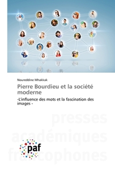 Pierre Bourdieu et la société moderne: -L'influence des mots et la fascination des images -