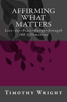 Paperback Affirming What Matters: Love. Joy. Peace. Energy. Strength. 100 Affirmantras Book