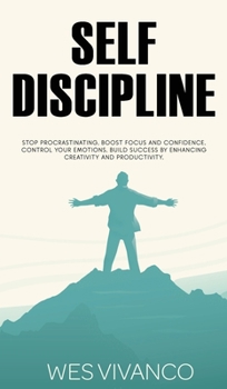 Hardcover Self-Discipline: Stop Procrastinating, Boost Focus and Confidence, Control your Emotions, Build Success by Enhancing Creativity and Productivity Book