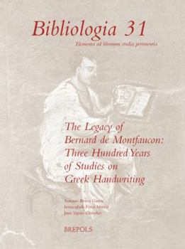 The Legacy of Bernard de Montfaucon: Three Hundred Years of Study on Greek Handwriting: Proceedings of the Seventh International Colloquium of Greek Palaeography (Madrid-Salamanca, 15-20 September 200
