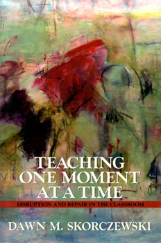 Hardcover Teaching One Moment at a Time: Disruption and Repair in the Classroom Book