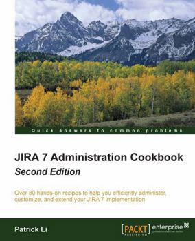 Paperback Jira 7 Administration Cookbook - Second Edition: Over 80 hands-on recipes to help you efficiently administer, customize, and extend your JIRA 7 implem Book