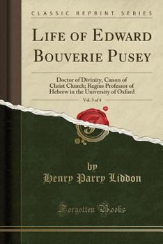 Paperback Life of Edward Bouverie Pusey, Vol. 3 of 4: Doctor of Divinity, Canon of Christ Church; Regius Professor of Hebrew in the University of Oxford (Classi Book