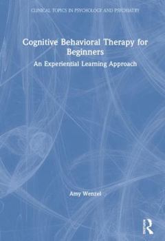 Hardcover Cognitive Behavioral Therapy for Beginners: An Experiential Learning Approach Book