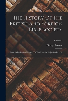 Paperback The History Of The British And Foreign Bible Society: From Its Institution In 1804, To The Close Of Its Jubilee In 1854; Volume 2 Book
