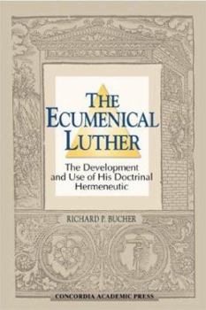 Hardcover The Ecumenical Luther: The Development and Use of His Doctrinal Hermeneutic Book