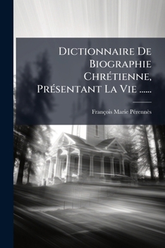 Paperback Dictionnaire De Biographie Chrétienne, Présentant La Vie ...... [French] Book