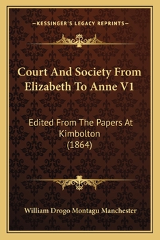 Court and Society from Elizabeth to Anne, Vol. 1 of 2