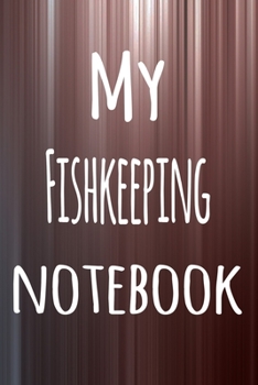My Fishkeeping Notebook: The perfect way to record your hobby - 6x9 119 page lined journal!
