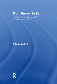 Hardcover From Heaven to Earth: Images and Experiences of Development in China Book